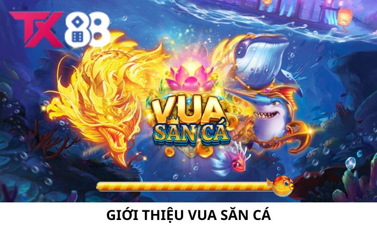 Giới thiệu về Vua Săn Cá tại Bắn Cá TX88